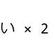 「い」と二回打つだけ