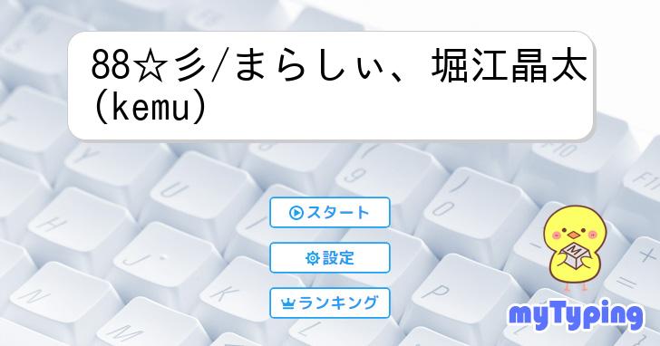 88☆彡/まらしぃ、堀江晶太(kemu) | タイピング練習の「マイ 88☆彡/まらしぃ、堀江晶太(kemu) | タイピング練習の「マイ