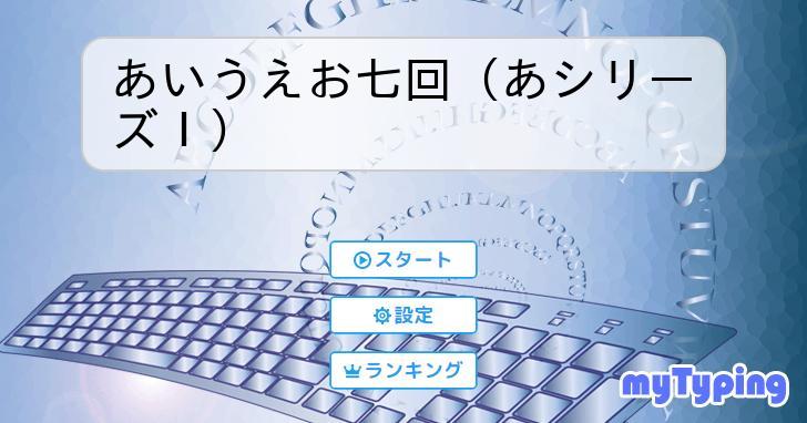 あいうえお七回（あシリーズⅠ） | タイピング練習の「マイ