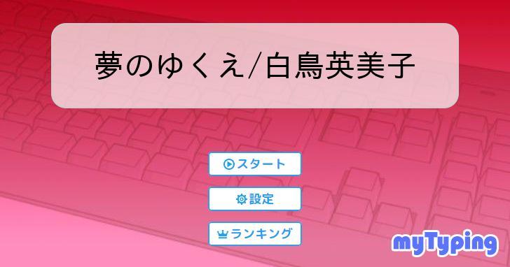 夢のゆくえ/白鳥英美子 | タイピング練習の「マイタイピング」