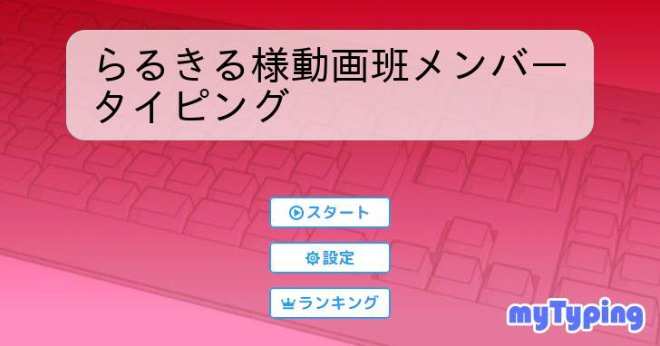 らるきる様動画班メンバータイピング | タイピング練習の「マイ