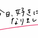 今日好きor今日、好きになりました。 一回！