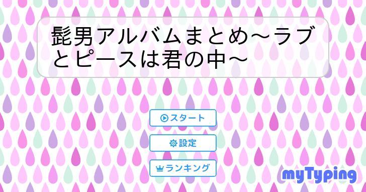 髭男アルバムまとめ～ラブとピースは君の中～ | タイピング練習